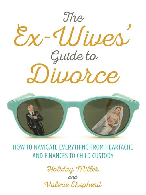 Title details for The Ex-Wives' Guide to Divorce: How to Navigate Everything from Heartache and Finances to Child Custody by Holiday Miller - Available